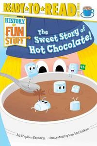 Cover image for The Sweet Story of Hot Chocolate!: Ready-To-Read Level 3