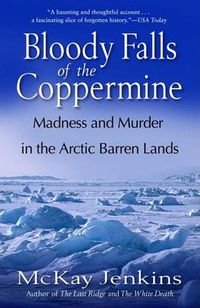 Cover image for Bloody Falls of the Coppermine: Madness and Murder in the Arctic Barren Lands