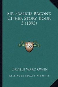 Cover image for Sir Francis Bacon's Cipher Story, Book 5 (1895)