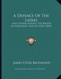 Cover image for A Defence of the Ladies: And Others Against the Bishop of Maryland, and His AIDS (1845)