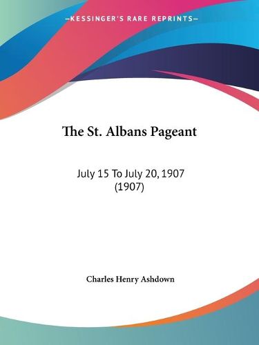 Cover image for The St. Albans Pageant: July 15 to July 20, 1907 (1907)