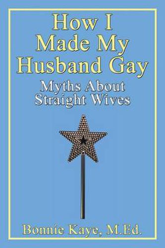 Cover image for How I Made My Husband Gay: Myths About Straight Wives