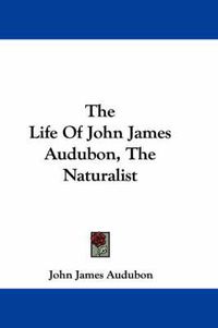 Cover image for The Life of John James Audubon, the Naturalist