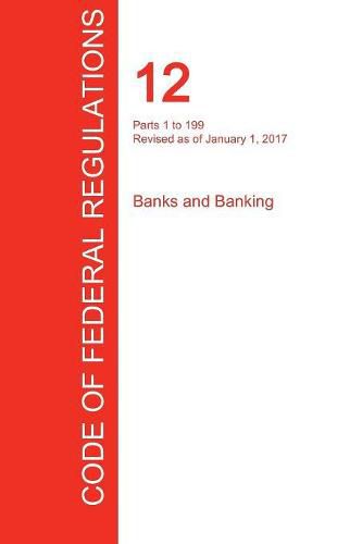 Cover image for CFR 12, Parts 1 to 199, Banks and Banking, January 01, 2017 (Volume 1 of 8)