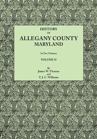 Cover image for History of Allegany County, Maryland. To this is added a biographical and genealogical record of representative families, prepared from data obtained from original sources of information. In Two Volumes. Volume II