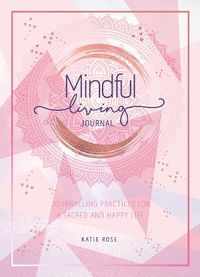 Cover image for Mindful Living Journal: Journalling Practices for a sacred and happy life