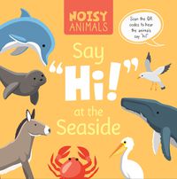 Cover image for Noisy Animals Say 'Hi!' at the Seaside