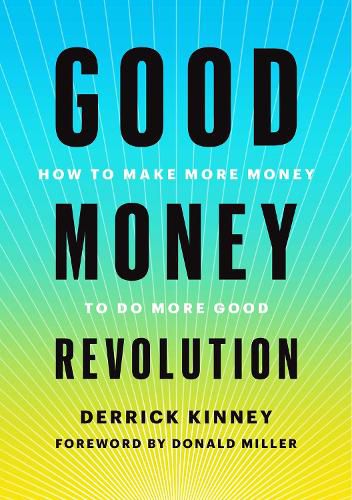 Cover image for Good Money Revolution: How to Make More Money to Do More Good