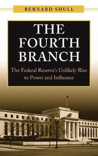 Cover image for The Fourth Branch: The Federal Reserve's Unlikely Rise to Power and Influence