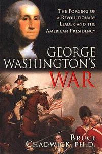 Cover image for George Washington's War: The Forging of a Revolutionary Leader and the American Presidency