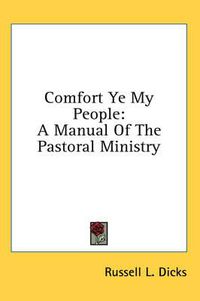 Cover image for Comfort Ye My People: A Manual of the Pastoral Ministry