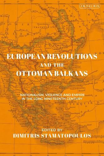 Cover image for European Revolutions and the Ottoman Balkans: Nationalism, Violence and Empire in the Long Nineteenth-Century