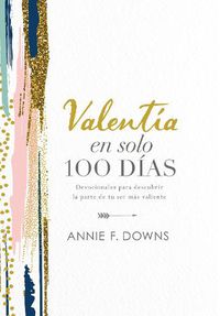 Cover image for Valentia en solo 100 dias: Devocionales para descubrir la parte de tu ser mas valiente (100 Days to Brave, Spanish Edition)