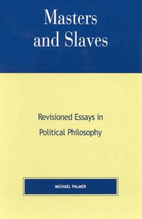 Cover image for Masters and Slaves: Revisioned Essays in Political Philosophy