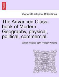 Cover image for The Advanced Class-Book of Modern Geography, Physical, Political, Commercial.