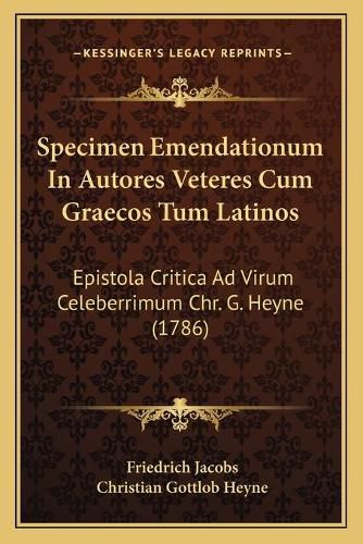 Specimen Emendationum in Autores Veteres Cum Graecos Tum Latinos: Epistola Critica Ad Virum Celeberrimum Chr. G. Heyne (1786)