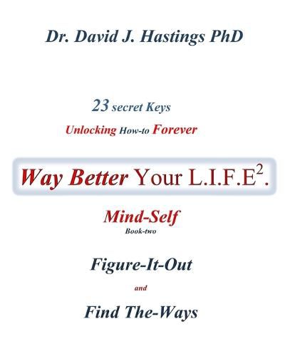 23 Secret Keys unlocking How To Forever Way Better Your L.I.F.E.: Mind-Self