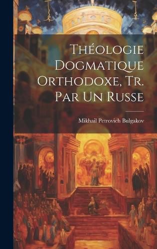 Cover image for Theologie Dogmatique Orthodoxe, Tr. Par Un Russe