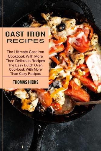 Cover image for Cast Iron Recipes: The Ultimate Cast Iron Cookbook With More Then Delicious Recipes (The Easy Dutch Oven Cookbook With More Than Cozy Recipes)