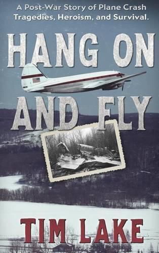 Cover image for Hang on and Fly: A Post-War Story of Plane Crash Tragedies, Heroism, and Survival