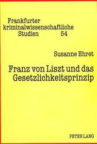 Cover image for Franz Von Liszt Und Das Gesetzlichkeitsprinzip: Zugleich Ein Beitrag Wider Die Gleichsetzung Von Magna-Charta-Formel Und Nullum-Crimen-Grundsatz