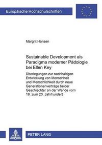 Cover image for Sustainable Development Als Paradigma Moderner Padologie Bei Ellen Key: Uberlegungen Zur Nachhaltigen Entwicklung Von Menschheit Und Menschlichkeit Durch Neue Generationsvertrage Beider Geschlechter an Der Wende, Jahrhundert