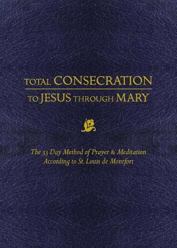 Cover image for Total Consecration to Jesus Thru Mary: The 33 Day Method of Prayer & Meditation According to St. Louis de Montfort