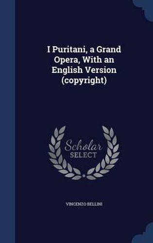 Cover image for I Puritani, a Grand Opera, with an English Version (Copyright)