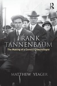 Cover image for Frank Tannenbaum: The Making of a Convict Criminologist