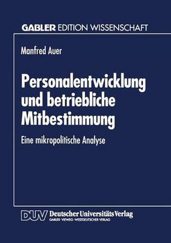 Personalentwicklung Und Betriebliche Mitbestimmung: Eine Mikropolitische Analyse