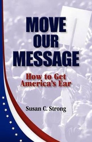 Cover image for Move Our Message: How to Get America's Ear