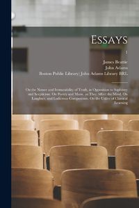 Cover image for Essays: on the Nature and Immutability of Truth, in Opposition to Sophistry and Scepticism. On Poetry and Music, as They Affect the Mind. On Laughter, and Ludicrous Composition. On the Utility of Classical Learning; 1