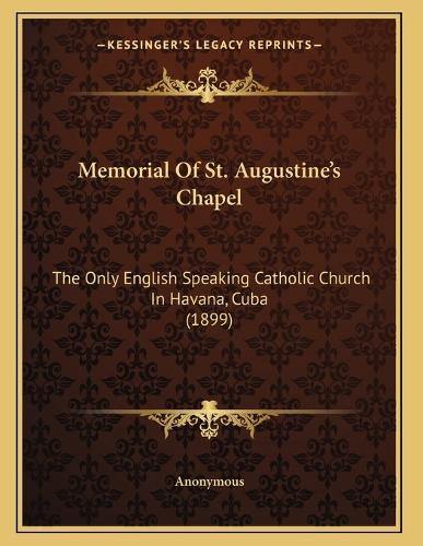 Cover image for Memorial of St. Augustine's Chapel: The Only English Speaking Catholic Church in Havana, Cuba (1899)