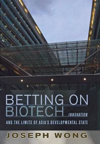 Cover image for Betting on Biotech: Innovation and the Limits of Asia's Developmental State