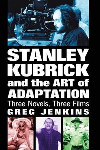 Cover image for Stanley Kubrick and the Art of Adaptation: Three Novels, Three Films