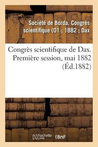 Cover image for Congres Scientifique de Dax. Premiere Session, Mai 1882