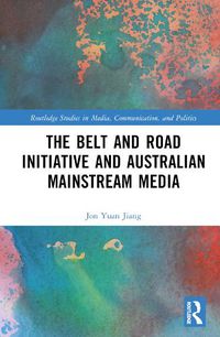 Cover image for The Belt and Road Initiative and Australian Mainstream Media