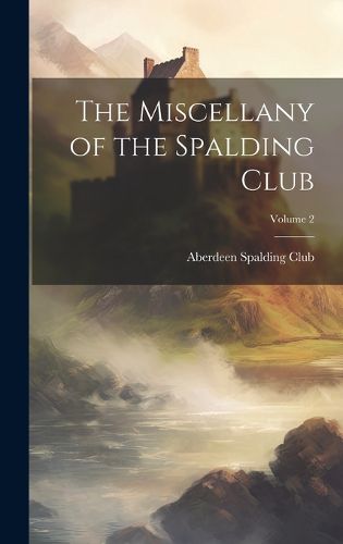 Cover image for The Miscellany of the Spalding Club; Volume 2