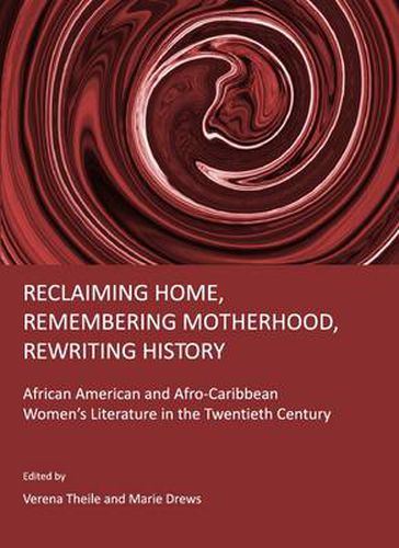 Cover image for Reclaiming Home, Remembering Motherhood, Rewriting History: African American and Afro-Caribbean Women's Literature in the Twentieth Century