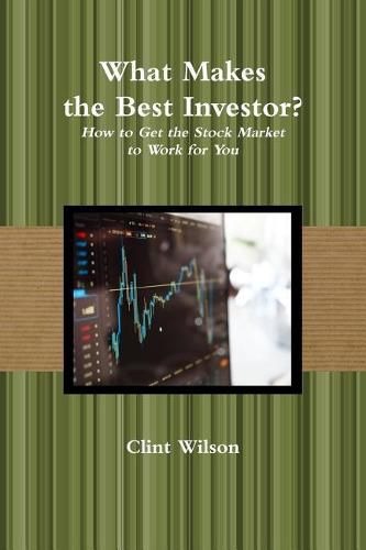 Cover image for What Makes the Best Investor? How to Get the Stock Market to Work for You