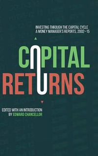 Cover image for Capital Returns: Investing Through the Capital Cycle: A Money Manager's Reports 2002-15