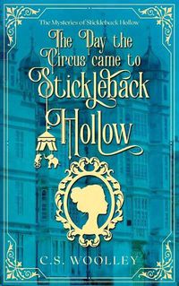 Cover image for The Day the Circus Came to Stickleback Hollow: A British Victorian Cozy Mystery