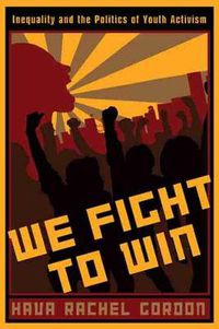 Cover image for We Fight To Win: Inequality and the Politics of Youth Activism