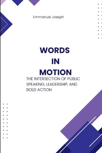 Cover image for Words in Motion, The Intersection of Public Speaking, Leadership, and Bold Action