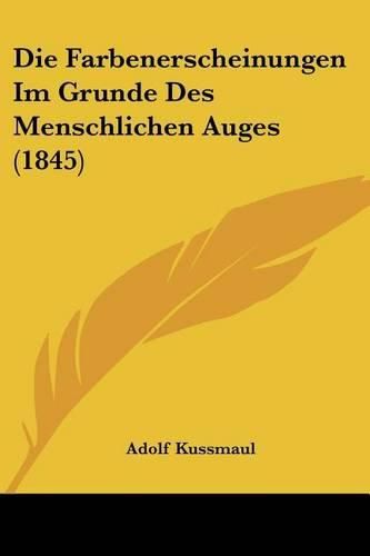 Cover image for Die Farbenerscheinungen Im Grunde Des Menschlichen Auges (1845)