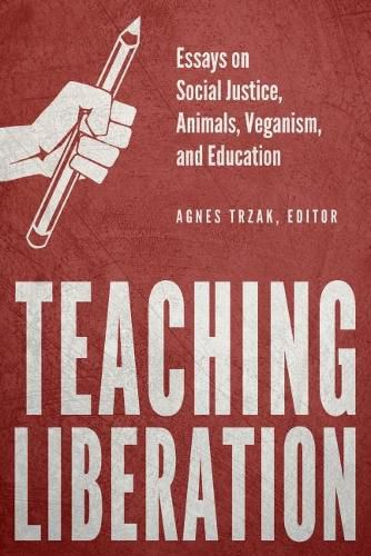 Cover image for Teaching Liberation: Essays on Social Justice, Animals, Veganism, and Education