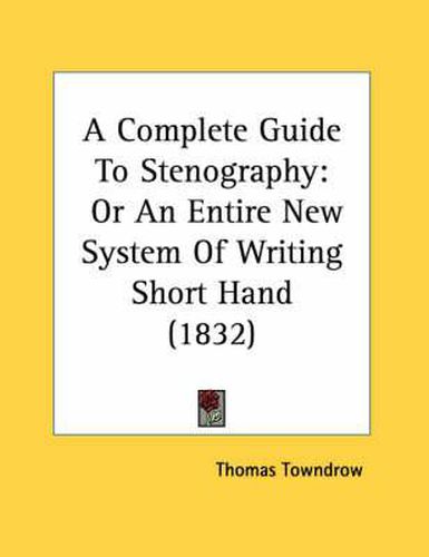 A Complete Guide to Stenography: Or an Entire New System of Writing Short Hand (1832)