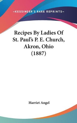 Cover image for Recipes by Ladies of St. Paul's P. E. Church, Akron, Ohio (1887)