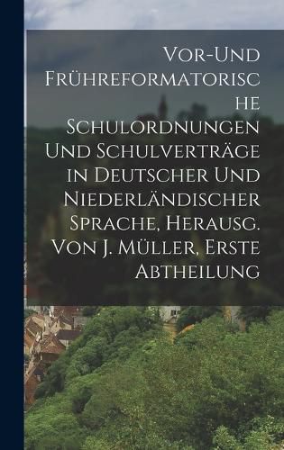 Cover image for Vor-und fruehreformatorische Schulordnungen und Schulvertraege in deutscher und niederlaendischer Sprache, Herausg. Von J. Mueller, Erste Abtheilung