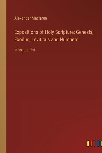Cover image for Expositions of Holy Scripture; Genesis, Exodus, Leviticus and Numbers